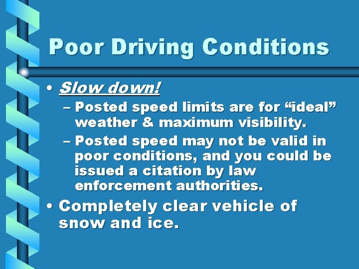 Poor Driving Conditions • Slow down! – Posted speed limits are for “ideal” weather