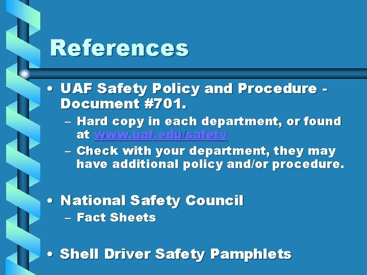 References • UAF Safety Policy and Procedure Document #701. – Hard copy in each