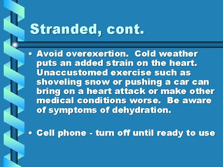 Stranded, cont. • Avoid overexertion. Cold weather puts an added strain on the heart.