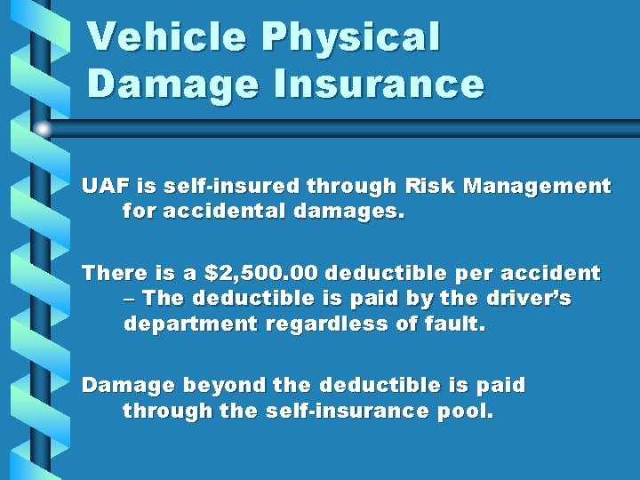 Vehicle Physical Damage Insurance UAF is self-insured through Risk Management for accidental damages. There