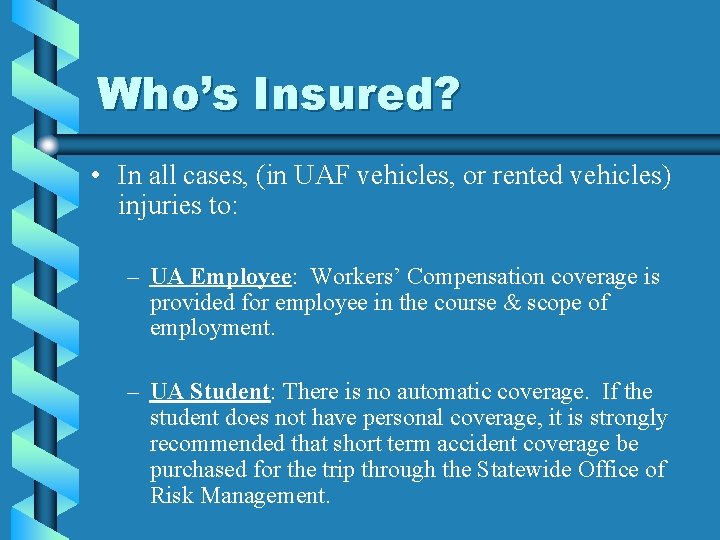 Who’s Insured? • In all cases, (in UAF vehicles, or rented vehicles) injuries to:
