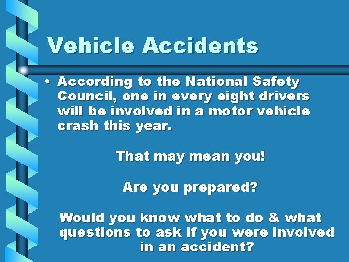 Vehicle Accidents • According to the National Safety Council, one in every eight drivers