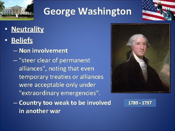 George Washington • Neutrality • Beliefs – Non involvement – "steer clear of permanent