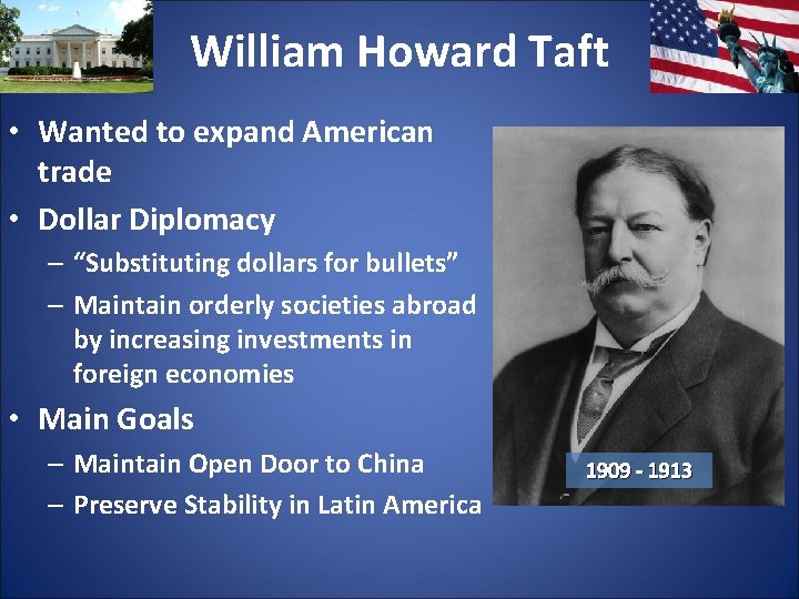 William Howard Taft • Wanted to expand American trade • Dollar Diplomacy – “Substituting