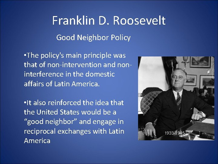 Franklin D. Roosevelt Good Neighbor Policy • The policy's main principle was that of
