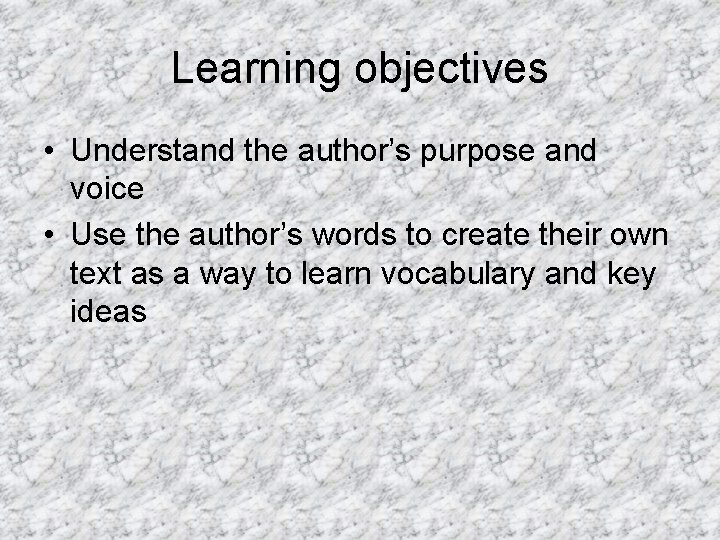 Learning objectives • Understand the author’s purpose and voice • Use the author’s words