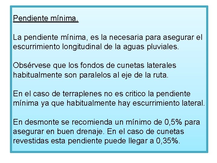 Pendiente mínima. La pendiente mínima, es la necesaria para asegurar el escurrimiento longitudinal de