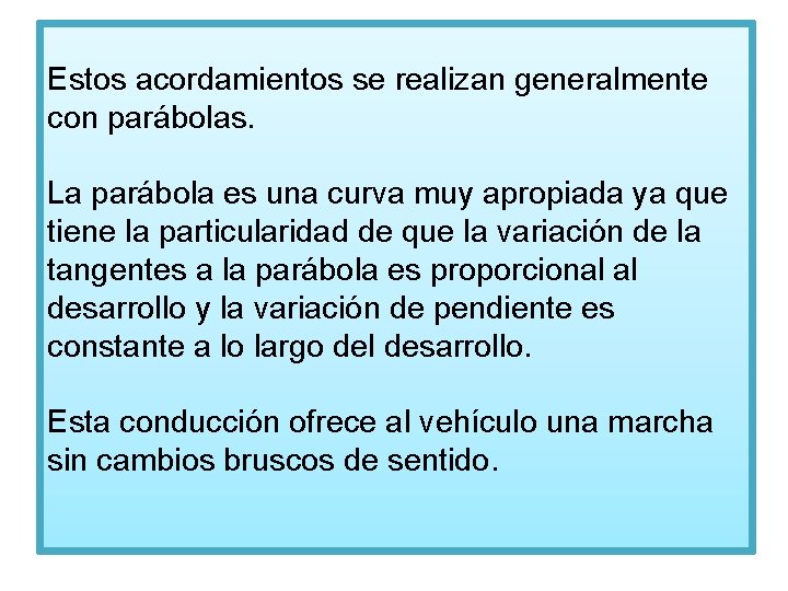 Estos acordamientos se realizan generalmente con parábolas. La parábola es una curva muy apropiada