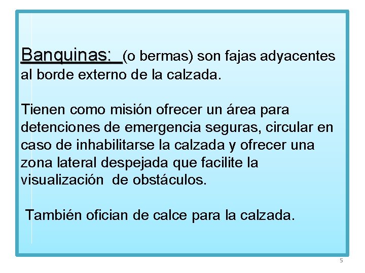 Banquinas: (o bermas) son fajas adyacentes al borde externo de la calzada. Tienen como