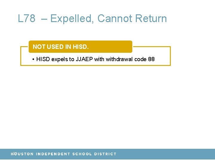 L 78 – Expelled, Cannot Return NOT USED IN HISD. • HISD expels to