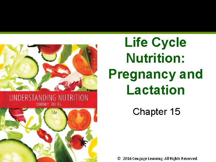 Life Cycle Nutrition: Pregnancy and Lactation Chapter 15 © 2016 Cengage Learning. All Rights Life Cycle Nutrition: Pregnancy and Lactation Chapter 15 © 2016 Cengage Learning. All Rights