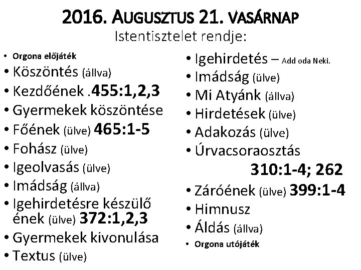 2016. AUGUSZTUS 21. VASÁRNAP Istentisztelet rendje: • Orgona előjáték • Igehirdetés – Add oda