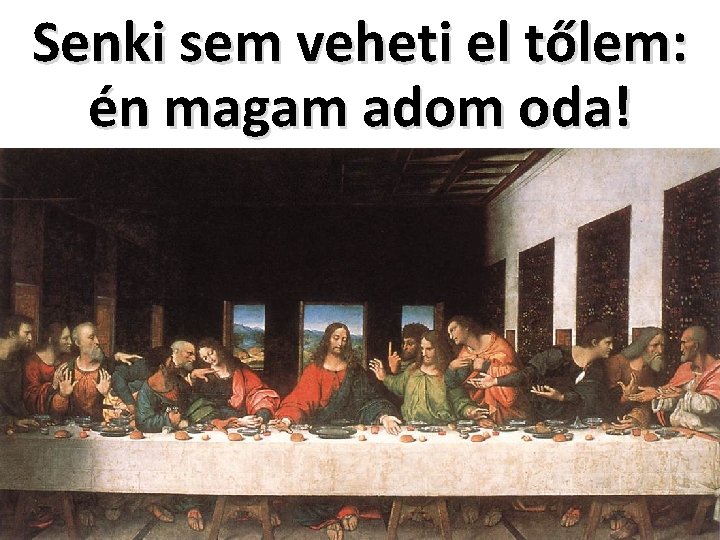 Senki sem veheti el tőlem: én magam adom oda! 