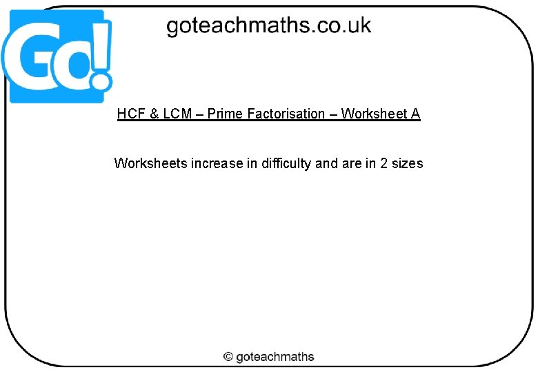 HCF & LCM – Prime Factorisation – Worksheet A Worksheets increase in difficulty and