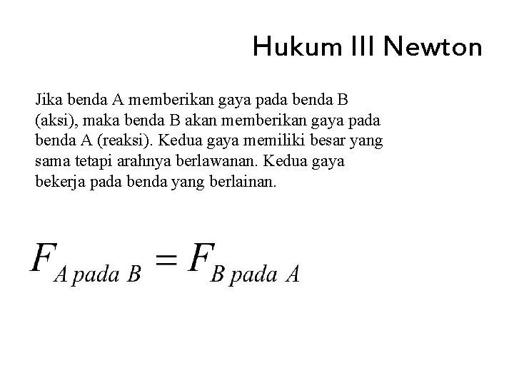 Hukum III Newton Jika benda A memberikan gaya pada benda B (aksi), maka benda