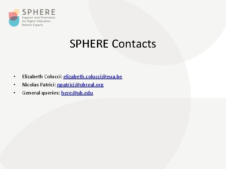 SPHERE Contacts • • • Elizabeth Colucci: elizabeth. colucci@eua. be Nicolas Patrici: npatrici@obreal. org