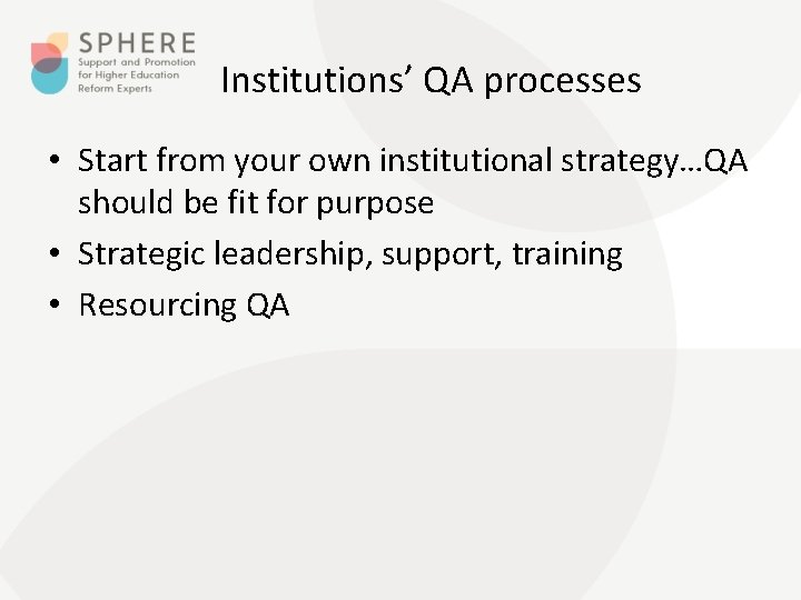 Institutions’ QA processes • Start from your own institutional strategy…QA should be fit for