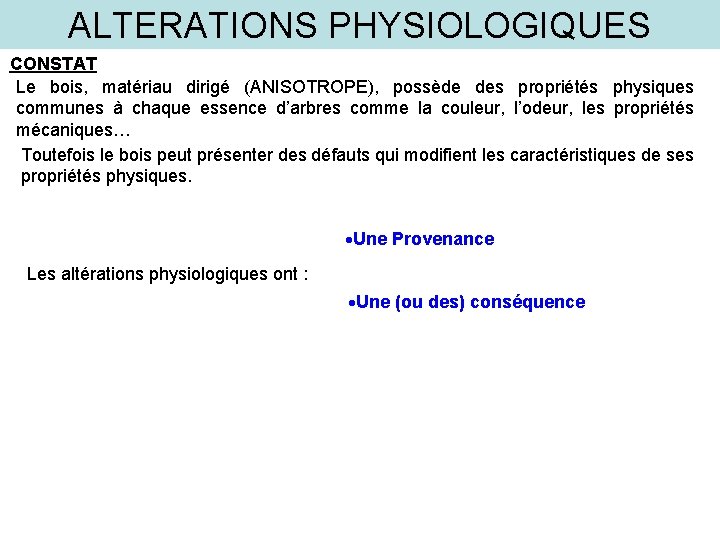 ALTERATIONS PHYSIOLOGIQUES CONSTAT Le bois, matériau dirigé (ANISOTROPE), possède des propriétés physiques communes à