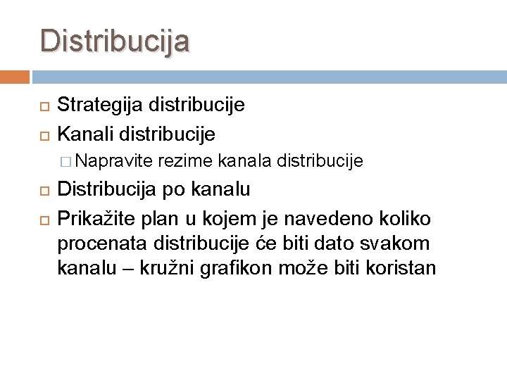 Distribucija Strategija distribucije Kanali distribucije � Napravite rezime kanala distribucije Distribucija po kanalu Prikažite