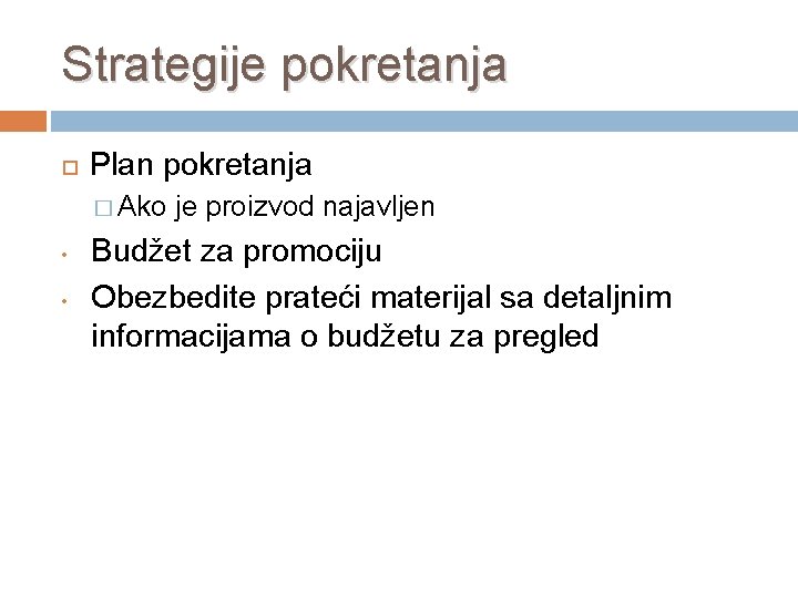 Strategije pokretanja Plan pokretanja � Ako • • je proizvod najavljen Budžet za promociju