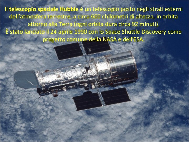 Il telescopio spaziale Hubble è un telescopio posto negli strati esterni dell'atmosfera terrestre, a