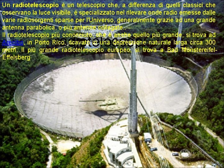 Un radiotelescopio è un telescopio che, a differenza di quelli classici che osservano la