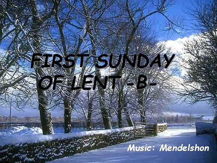 FIRST SUNDAY OF LENT -B- Music: Mendelshon 