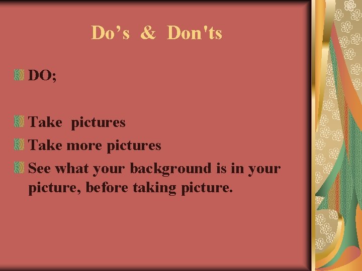 Do’s & Don'ts DO; Take pictures Take more pictures See what your background is