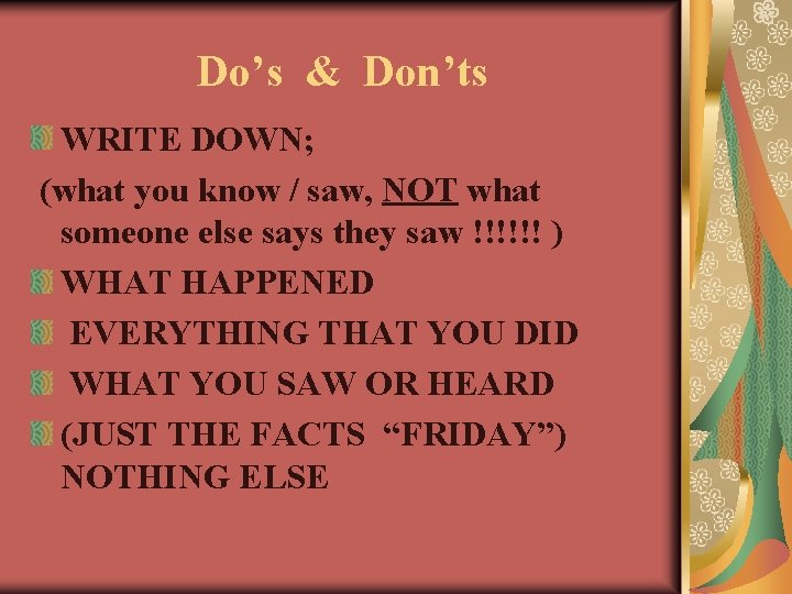 Do’s & Don’ts WRITE DOWN; (what you know / saw, NOT what someone else