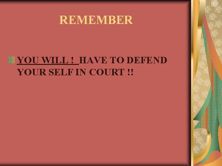 REMEMBER YOU WILL ! HAVE TO DEFEND YOUR SELF IN COURT !! 
