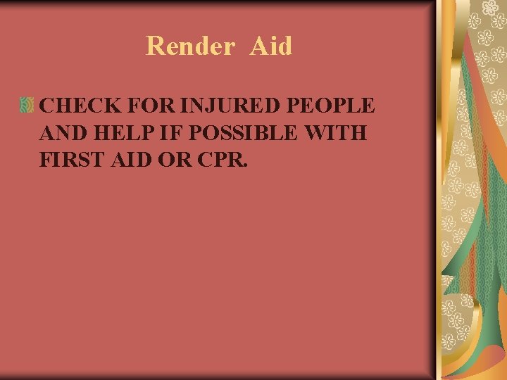 Render Aid CHECK FOR INJURED PEOPLE AND HELP IF POSSIBLE WITH FIRST AID OR