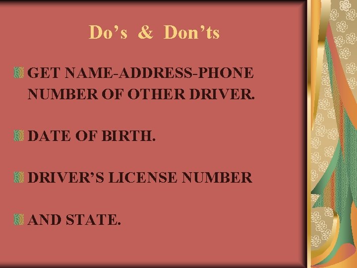 Do’s & Don’ts GET NAME-ADDRESS-PHONE NUMBER OF OTHER DRIVER. DATE OF BIRTH. DRIVER’S LICENSE