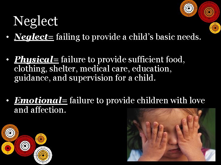 Neglect • Neglect= failing to provide a child’s basic needs. • Physical= failure to