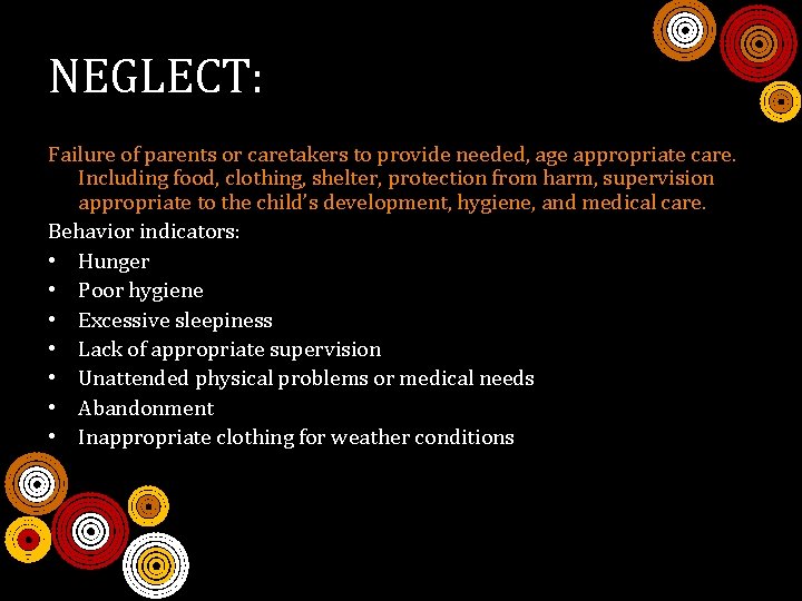 NEGLECT: Failure of parents or caretakers to provide needed, age appropriate care. Including food,