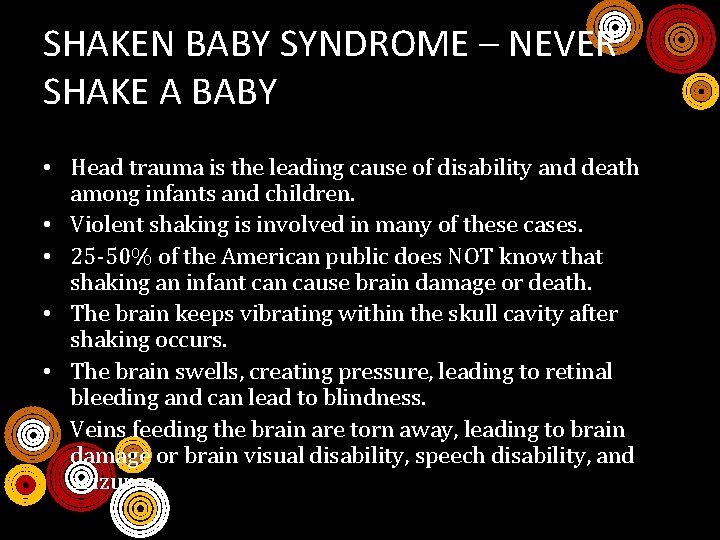 SHAKEN BABY SYNDROME – NEVER SHAKE A BABY • Head trauma is the leading