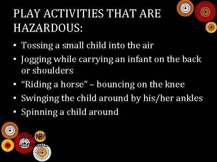 PLAY ACTIVITIES THAT ARE HAZARDOUS: • Tossing a small child into the air •