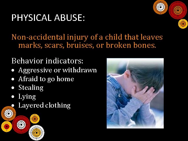 PHYSICAL ABUSE: Non-accidental injury of a child that leaves marks, scars, bruises, or broken
