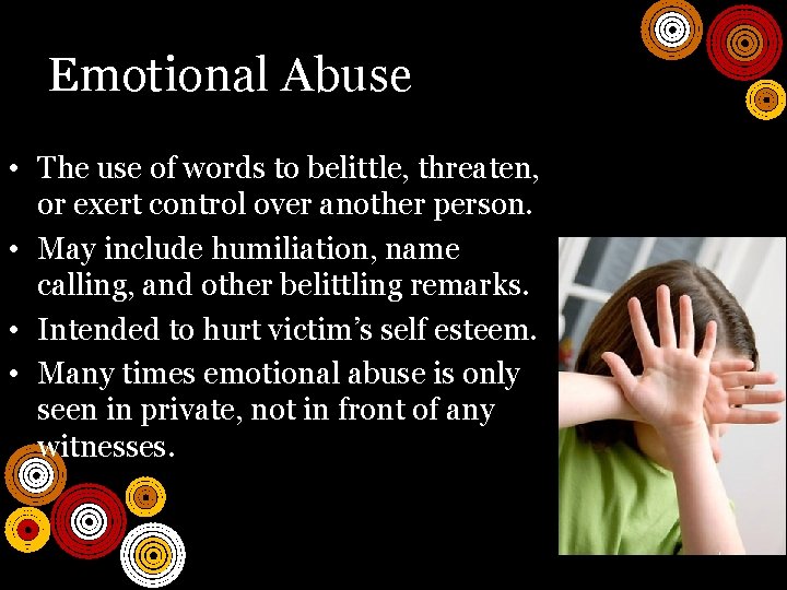 Emotional Abuse • The use of words to belittle, threaten, or exert control over