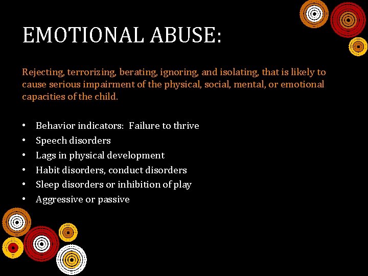 EMOTIONAL ABUSE: Rejecting, terrorizing, berating, ignoring, and isolating, that is likely to cause serious
