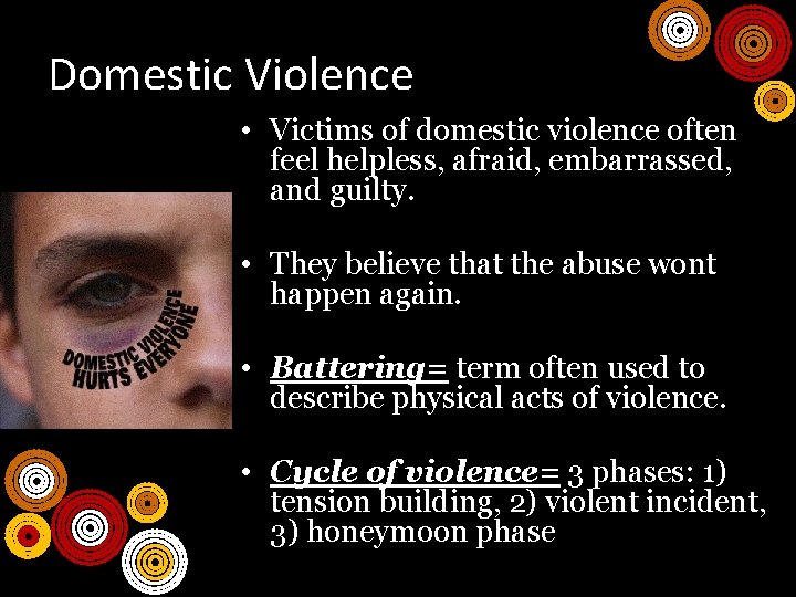 Domestic Violence • Victims of domestic violence often feel helpless, afraid, embarrassed, and guilty.