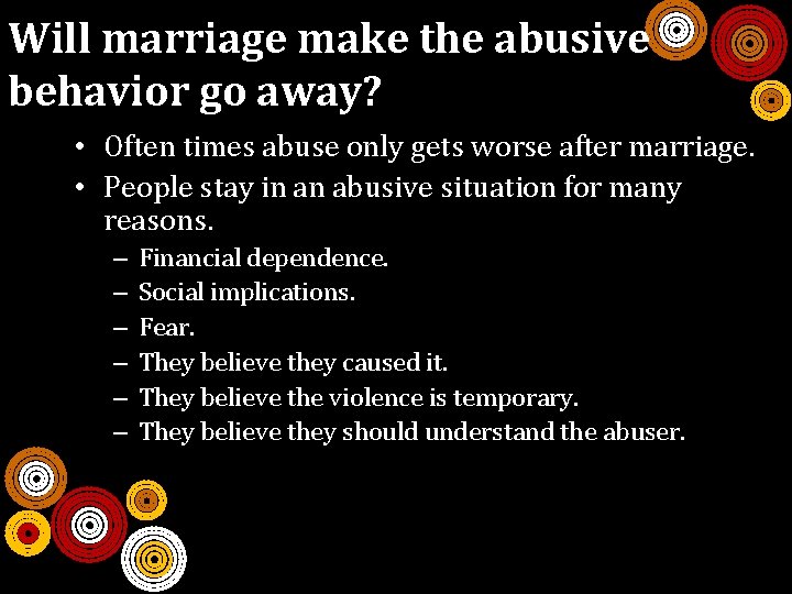 Will marriage make the abusive behavior go away? • Often times abuse only gets