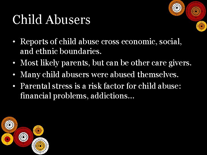 Child Abusers • Reports of child abuse cross economic, social, and ethnic boundaries. •