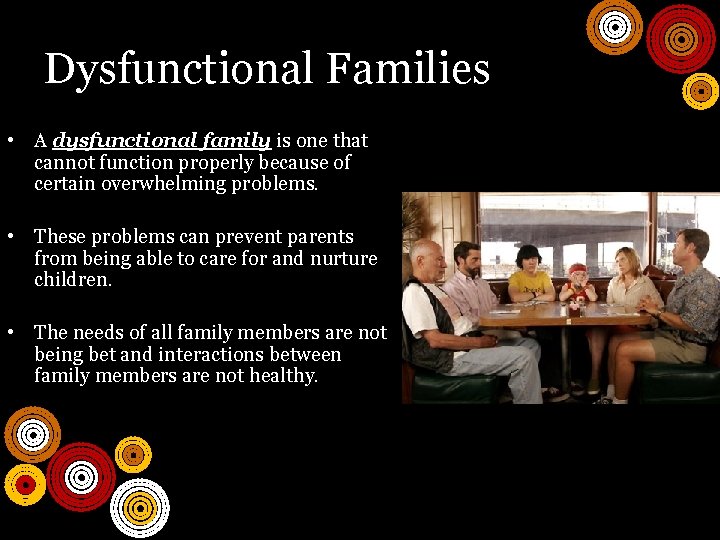 Dysfunctional Families • A dysfunctional family is one that cannot function properly because of