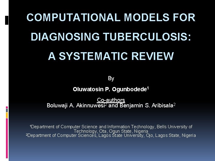 COMPUTATIONAL MODELS FOR DIAGNOSING TUBERCULOSIS: A SYSTEMATIC REVIEW By Oluwatosin P. Ogunbodede 1 Co-authors