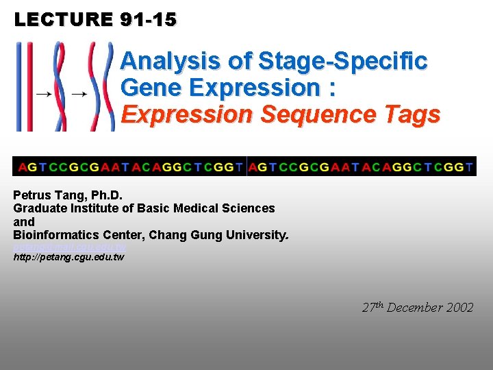 LECTURE 91 -15 Analysis of Stage-Specific Gene Expression : Expression Sequence Tags Petrus Tang,