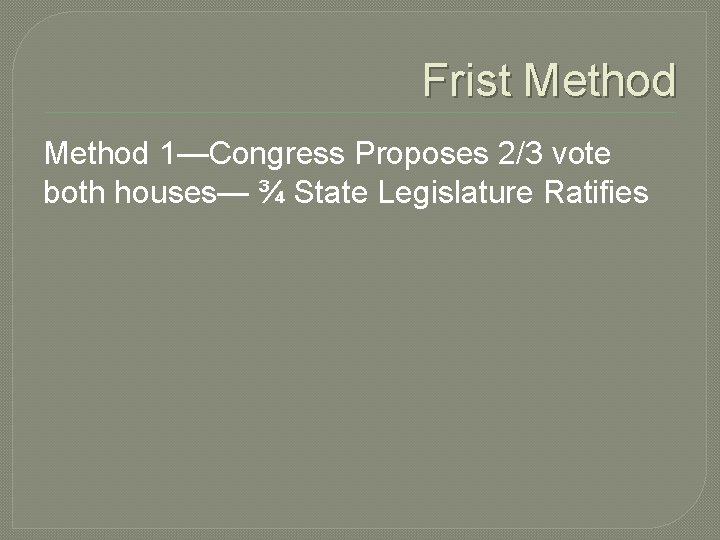 Frist Method 1—Congress Proposes 2/3 vote both houses— ¾ State Legislature Ratifies 
