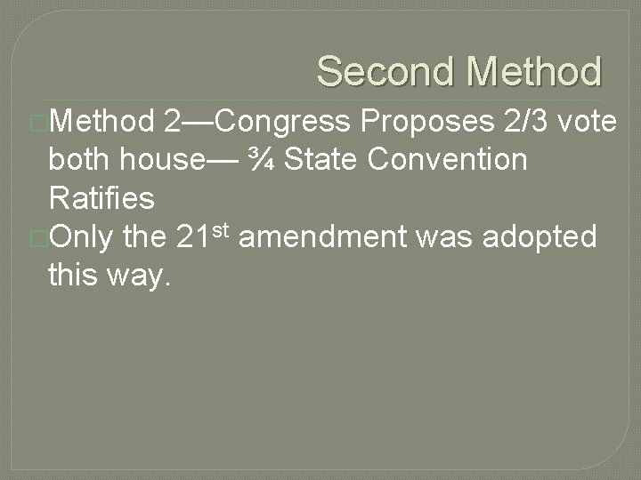 Second Method �Method 2—Congress Proposes 2/3 vote both house— ¾ State Convention Ratifies �Only