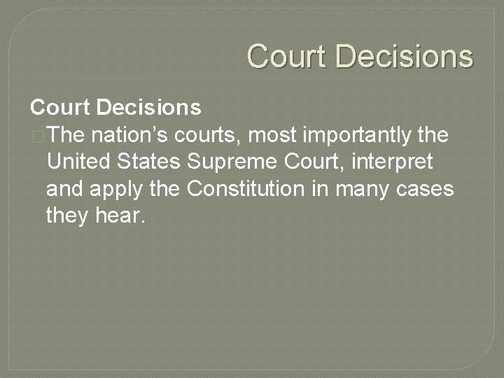 Court Decisions �The nation’s courts, most importantly the United States Supreme Court, interpret and