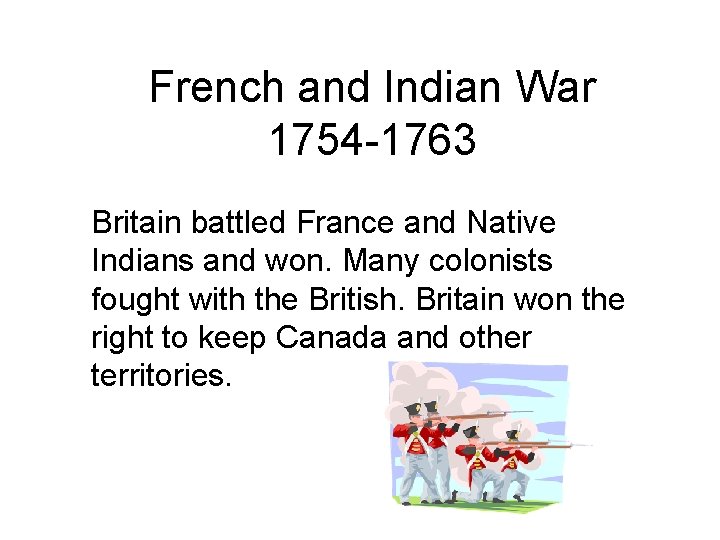 French and Indian War 1754 -1763 Britain battled France and Native Indians and won.
