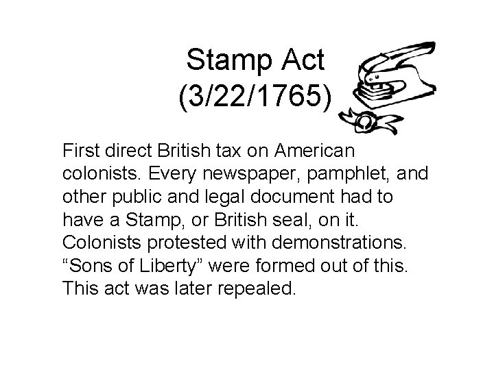 Stamp Act (3/22/1765) First direct British tax on American colonists. Every newspaper, pamphlet, and